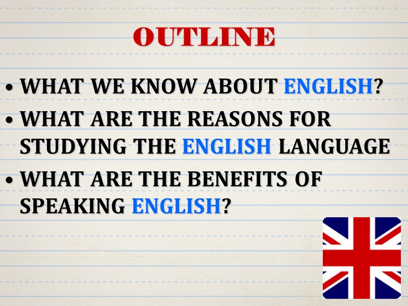 OUTLINE WHAT WE KNOW ABOUT ENGLISH? WHAT ARE THE REASONS FOR STUDYING THE ENGLISH